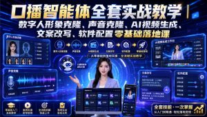 口播智能体全套实战教学|数字人形象克隆、声音克隆、AI视频生成、文案改写、软件配置零基础落地课-赚钱驿站