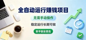 全自动运行賺钱项目,无需手动操作,稳定运行长期可做,新手副业首选【揭秘】-赚钱驿站