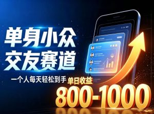 单身小众交友赛道,一个人每天轻松到手1000+,落地快、见效稳【揭秘】-赚钱驿站