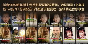抖音90W粉丝博主亲授影视剧解说教学，选剧选题+文案模板+AI指令+剪辑配音+封面全流程变现，解锁精选独家收益-赚钱驿站