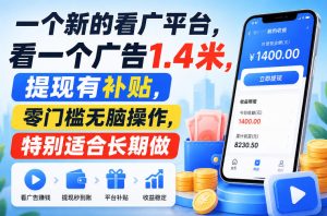 一个新的看广平台,看一个广告1.4米,提现有补贴,零门槛无脑操作,特别适合长期做【揭秘】-赚钱驿站