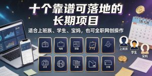 十个靠谱可落地的长期项目，适合上班族、学生、宝妈，也可全职网创操作【揭秘】-赚钱驿站
