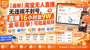 【最新】淘宝无人直播，无违规不封号，直播16小时卖9W，全年旺季！可批量矩阵【揭秘】-赚钱驿站