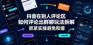 抖音在别人评论区如何评论出群聊玩法拆解,抓紧实操避免和谐-赚钱驿站