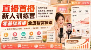 直播首播新人训练营|从账号搭建、实名橱窗、活跃涨粉到接流量留人、突破个位数直播间,零基础首播全流程实操课-赚钱驿站