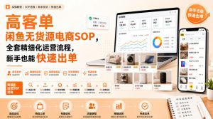 高客单闲鱼无货源电商SOP,全套精细化运营流程,新手也能快速出单-赚钱驿站