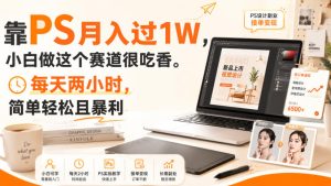 靠PS月入过1W,小白做这个赛道很吃香。每天两小时,简单轻松且暴利【揭秘】-赚钱驿站