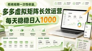 拒绝短期一次性收益,多多虚拟矩阵长效运营,每天稳稳日入1000【揭秘】-赚钱驿站