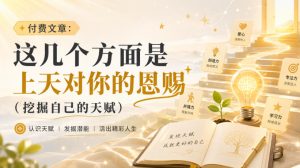 付费文章:这几个方面是上天对你的恩赐(挖掘自己的天赋)-赚钱驿站