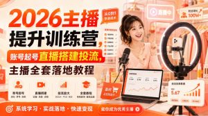 2026主播提升训练营，账号起号直播搭建投流，主播全套落地教程-赚钱驿站