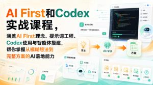 AI First和Codex实战课,涵盖AI First理念、提示词工程、Codex使用与智能体搭建,掌握从模糊想法到完整方案的AI落地能力-赚钱驿站