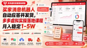 买家消息机器人自动应答并发货,多多虚拟实操落地课程月入稳定1-5W【揭秘】-赚钱驿站