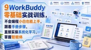 WorkBuddy零基础实战训练,不会编程小白也能上手,跟着手册步骤,直接实操系统化学习,掌握智能体-赚钱驿站