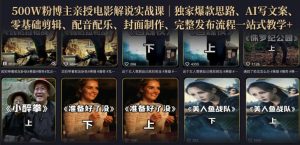 500W粉博主亲授电影解说实战课｜精选独家思路、AI写文案、零基础剪辑、配音配乐、封面制作、完整发布流程一站式教学-赚钱驿站