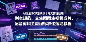 AI漫剧SOP系统课|网文筛选改编、剧本规范、文生图图生视频成片、配音剪辑全流程标准化落地教程(更新0810)-赚钱驿站