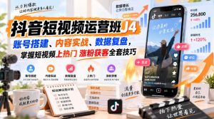 抖音短视频运营班J4｜账号搭建、内容实战、数据复盘，掌握短视频上热门涨粉获客全套技巧-赚钱驿站