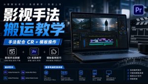 影视手法搬运教学，手法配合CR+模板操作，需要电脑，提供软件+配置参数-赚钱驿站
