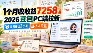 1个月收收益7258,2026豆包PC端拉新,每天抽出2小时,人人可做-赚钱驿站