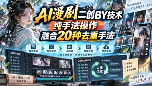 AI漫剧二创搬运技术，纯手法操作，融合20种去重手法-赚钱驿站
