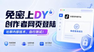 免密上DY创作者网页登陆,社群内部技术,自行测试!-赚钱驿站