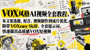 VOX风格AI视频全套教程，从文案选题、配音、视频制作到成片优化，附带VOXeasy Skill、全套提示词，快速做出高质感VOX短视频-赚钱驿站