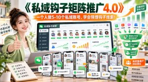 【无水印】《私域钩子矩阵推广4.0》一个人做5-10个私域账号，学会预埋钩子线索！-赚钱驿站