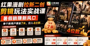红果漫剧拉新二创剪辑玩法实战课，暑假躺賺新风口，单个新用户佣金7米，日入4位数（更新0927）-赚钱驿站