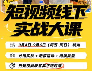 短视频线下实战大课9月4-6日杭州，从细节、从简单实操、从能落地、从拿结果出发，把短视频获客真正跑起来（更新）-赚钱驿站