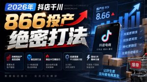 2026年抖店千川866投产绝密打法,拆解高投产底层逻辑、新品类打法、商品卡引爆技巧,实操搭建千川投放计划,落地5天爆单方案-赚钱驿站
