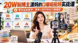 20W粉博主潇妈的口播短视频实战课,9节实战教学,普通人轻松拍出口播爆款-赚钱驿站