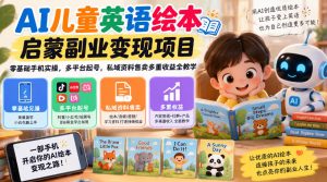 AI儿童英语绘本启蒙副业变现项目,零基础手机实操,多平台起号,私域资料售卖多重收益全教学-赚钱驿站