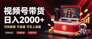 通过视频号带货日入2k+,可纯视频可直播可无人直播,多种玩法,长期项目【揭秘】-赚钱驿站