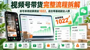 视频号带货完整流程拆解,新号单周结算佣金1022,适合零基础副业人群-赚钱驿站