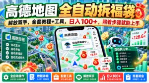 高德地图全自动拆福袋,解放双手,全套教程+工具,日入100+,照着步骤就能上手【揭秘】-赚钱驿站