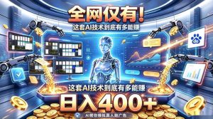 全网仅有!这套AI技术到底有多能賺,日入400+,无需人工干预,实现真正被动变现【揭秘】-赚钱驿站