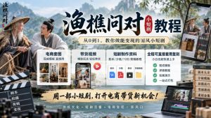 渔樵问对小短剧教程,包含电商套图、带货视频,短剧制作资料,全程可直接套用复刻-赚钱驿站