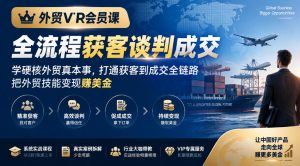 外贸VIP会员课｜全流程获客谈判成交，学硬核外贸真本事，打通获客到成交全链路，把外贸技能变现賺美金-赚钱驿站