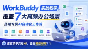 WorkBuddy实战教学，覆盖7大高频办公场景，搭建专属AI自动化工作流，重复琐事交给AI，告别低效加班！-赚钱驿站