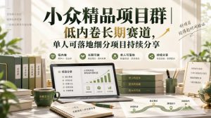 小众精品项目群｜低内卷长期赛道，单人可落地细分项目持续分享-赚钱驿站