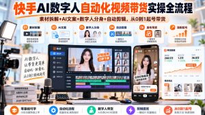 快手AI数字人自动化视频带货实操全流程|素材拆解+AI文案+数字人分身+自动剪辑,从0到1起号带货(更新26年)-赚钱驿站