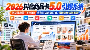 2026抖店商品卡5.0引爆店铺流量，新店没流量、不出单？全套抖店起盘打法，快速突破店铺瓶颈-赚钱驿站